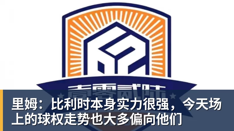 万象城手机在线里姆：比利时本身实力很强，今天场上的球权走势也大多偏向他们
