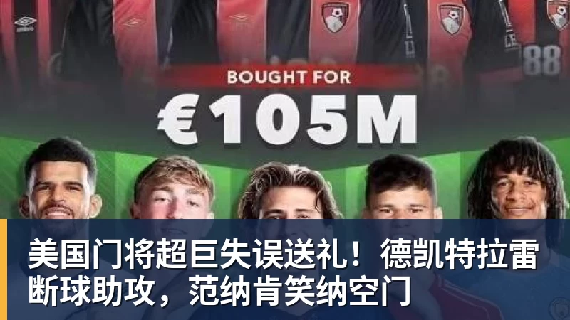 美国门将超巨失误送礼！德凯特拉雷断球助攻，范纳肯笑纳空门