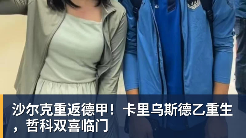 沙尔克重返德甲！卡里乌斯德乙重生，哲科双喜临门