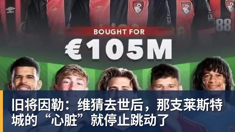 旧将因勒：维猜去世后，那支莱斯特城的“心脏”就停止跳动了