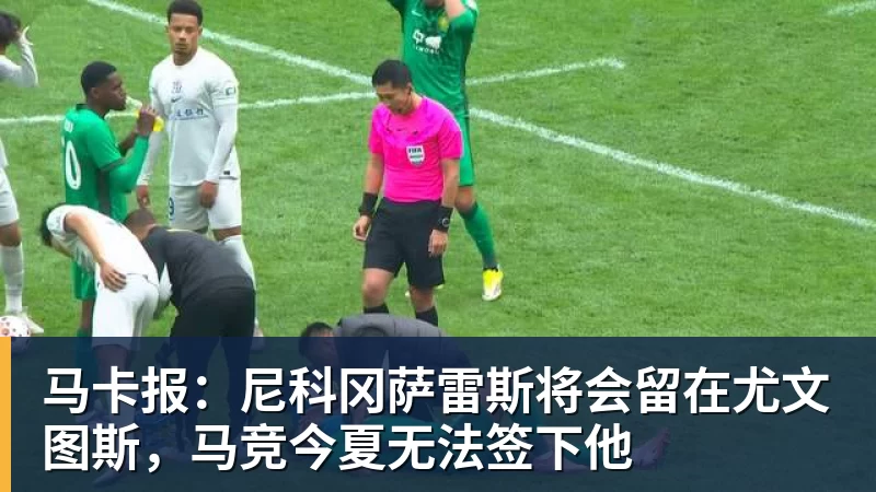 马卡报：尼科冈萨雷斯将会留在尤文图斯，马竞今夏无法签下他