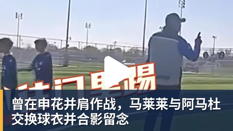 曾在申花并肩作战，马莱莱与阿马杜交换球衣并合影留念