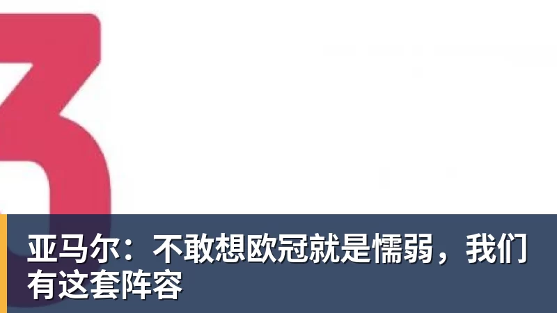 亚马尔：不敢想欧冠就是懦弱，我们有这套阵容