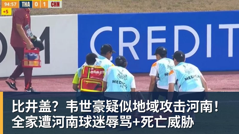 比井盖？韦世豪疑似地域攻击河南！全家遭河南球迷辱骂+死亡威胁