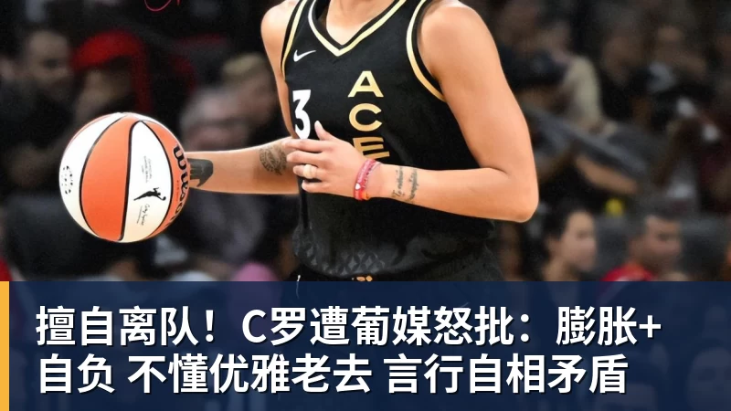 擅自离队！C罗遭葡媒怒批：膨胀+自负 不懂优雅老去 言行自相矛盾