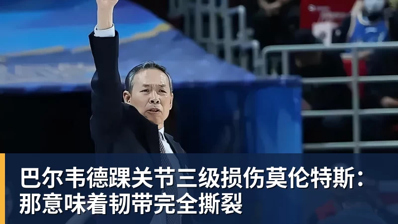 巴尔韦德踝关节三级损伤莫伦特斯：那意味着韧带完全撕裂
