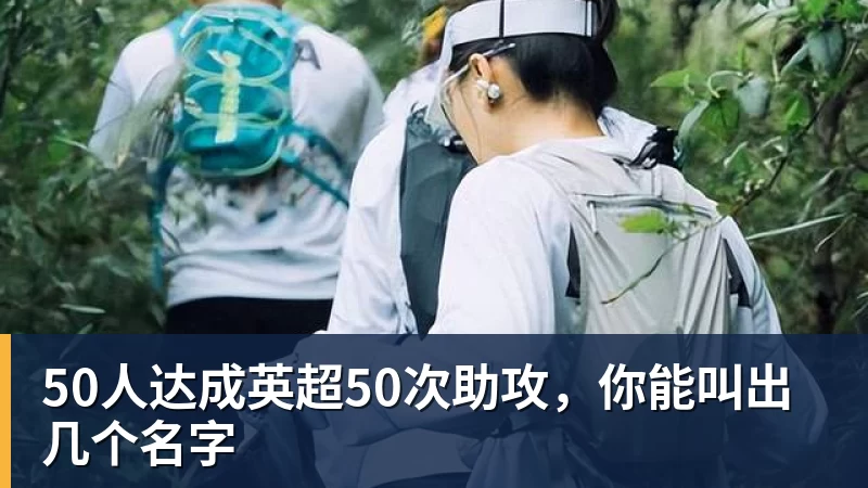 50人达成英超50次助攻，你能叫出几个名字