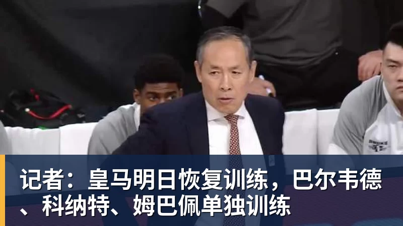 记者：皇马明日恢复训练，巴尔韦德、科纳特、姆巴佩单独训练