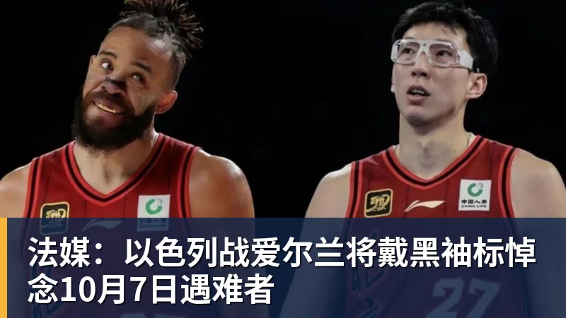 法媒：以色列战爱尔兰将戴黑袖标悼念10月7日遇难者