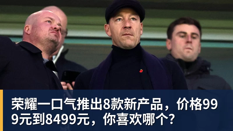 荣耀一口气推出8款新产品，价格999元到8499元，你喜欢哪个？